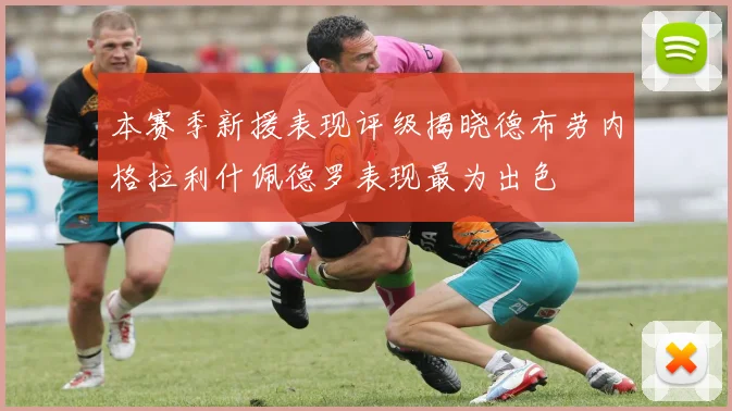 本赛季新援表现评级揭晓德布劳内格拉利什佩德罗表现最为出色