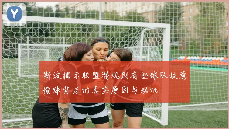 斯波揭示联盟潜规则有些球队故意输球背后的真实原因与动机